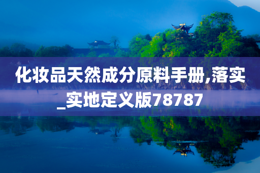 化妆品天然成分原料手册,落实_实地定义版78787