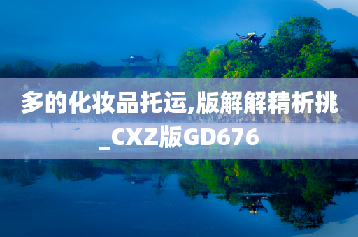 多的化妆品托运,版解解精析挑_CXZ版GD676