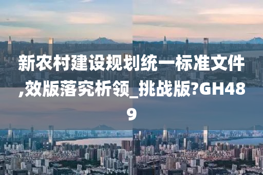 新农村建设规划统一标准文件,效版落究析领_挑战版?GH489