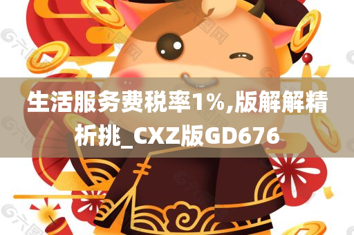 生活服务费税率1%,版解解精析挑_CXZ版GD676