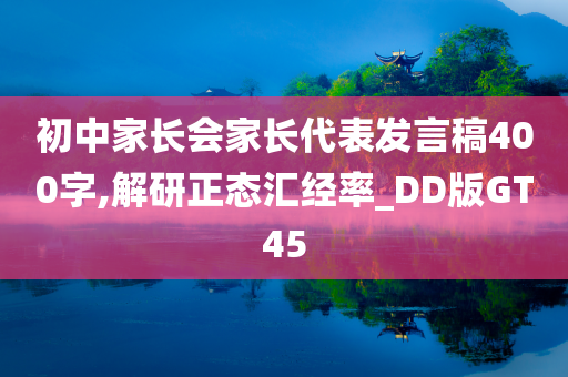 初中家长会家长代表发言稿400字,解研正态汇经率_DD版GT45