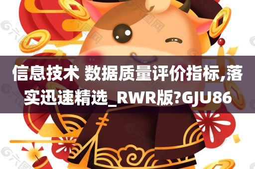 信息技术 数据质量评价指标,落实迅速精选_RWR版?GJU86