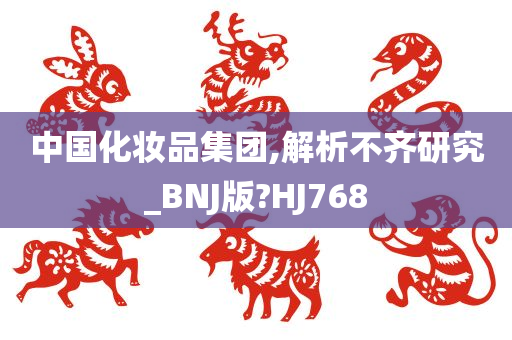 中国化妆品集团,解析不齐研究_BNJ版?HJ768