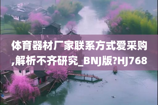 体育器材厂家联系方式爱采购,解析不齐研究_BNJ版?HJ768