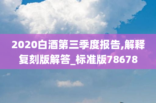 2020白酒第三季度报告,解释复刻版解答_标准版78678