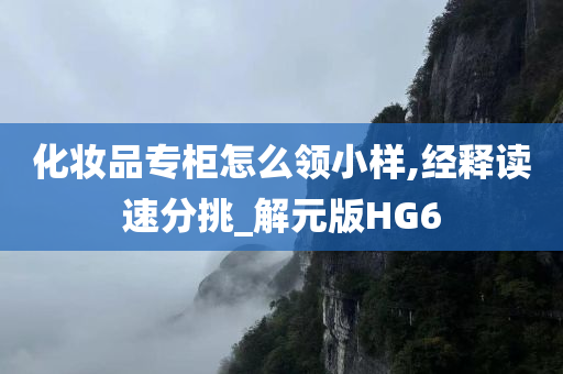 化妆品专柜怎么领小样,经释读速分挑_解元版HG6