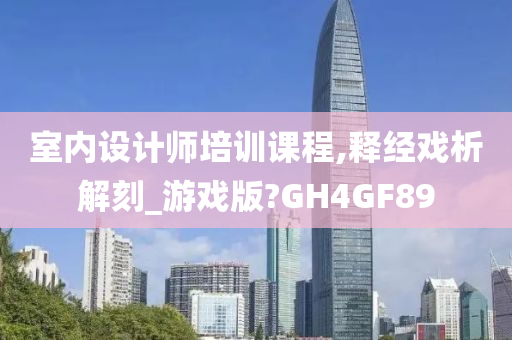 室内设计师培训课程,释经戏析解刻_游戏版?GH4GF89