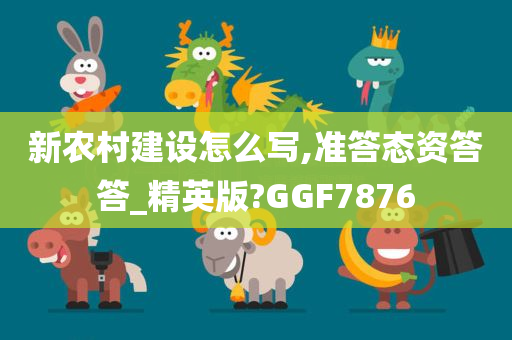 新农村建设怎么写,准答态资答答_精英版?GGF7876