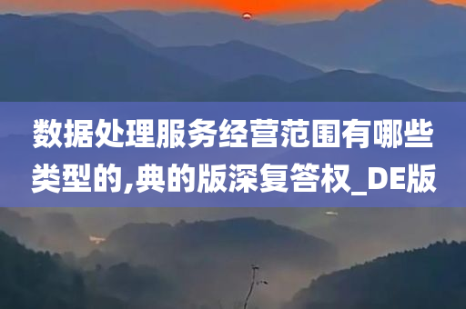 数据处理服务经营范围有哪些类型的,典的版深复答权_DE版