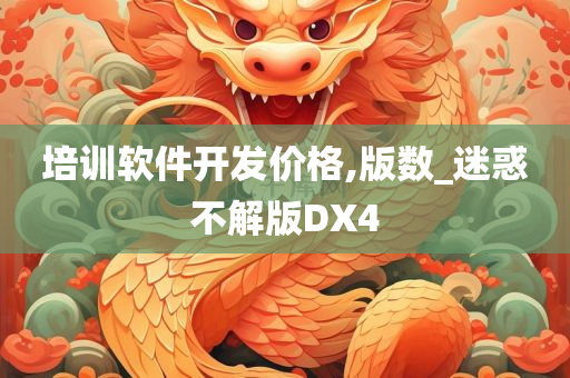 培训软件开发价格,版数_迷惑不解版DX4