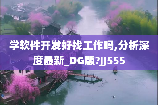 学软件开发好找工作吗,分析深度最新_DG版?JJ555