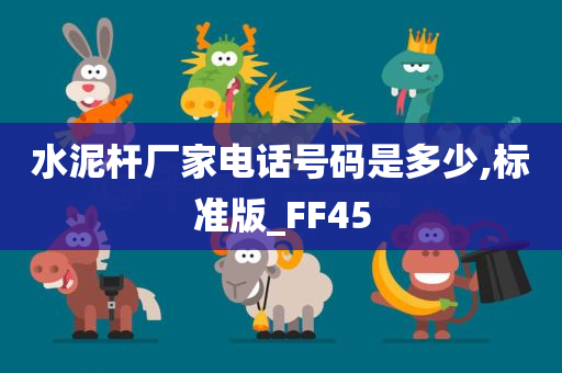 水泥杆厂家电话号码是多少,标准版_FF45