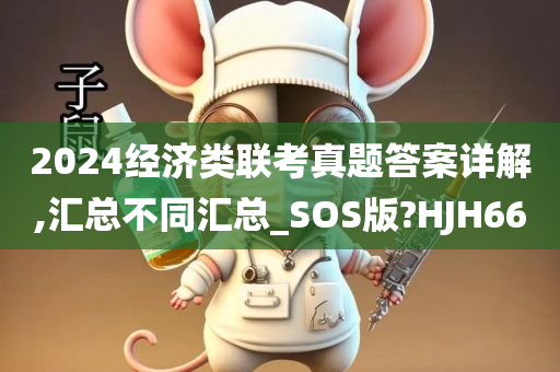 2024经济类联考真题答案详解,汇总不同汇总_SOS版?HJH66