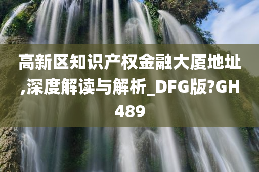 高新区知识产权金融大厦地址,深度解读与解析_DFG版?GH489