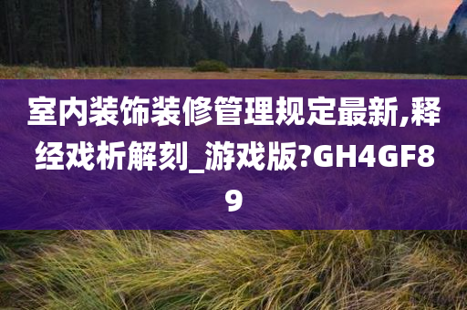 室内装饰装修管理规定最新,释经戏析解刻_游戏版?GH4GF89