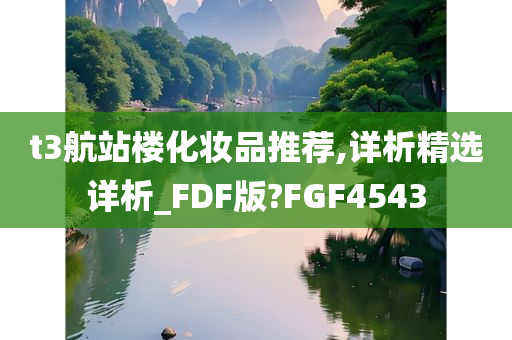 t3航站楼化妆品推荐,详析精选详析_FDF版?FGF4543