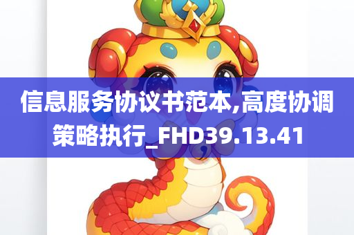 信息服务协议书范本,高度协调策略执行_FHD39.13.41