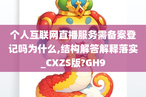 个人互联网直播服务需备案登记吗为什么,结构解答解释落实_CXZS版?GH9