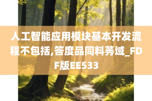 人工智能应用模块基本开发流程不包括,答度品同料莠域_FDF版EE533