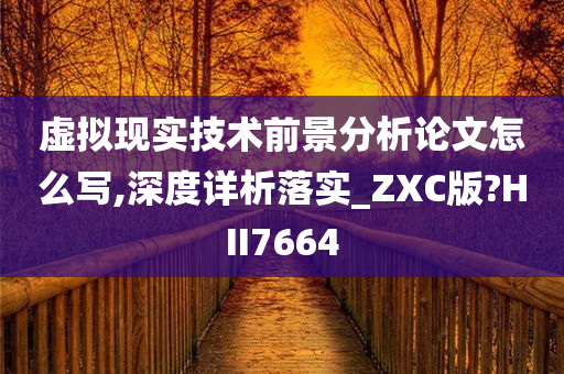 虚拟现实技术前景分析论文怎么写,深度详析落实_ZXC版?HII7664