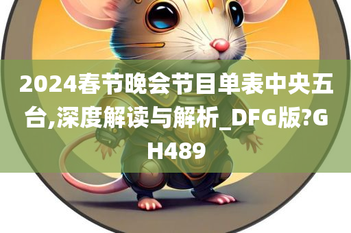 2024春节晚会节目单表中央五台,深度解读与解析_DFG版?GH489