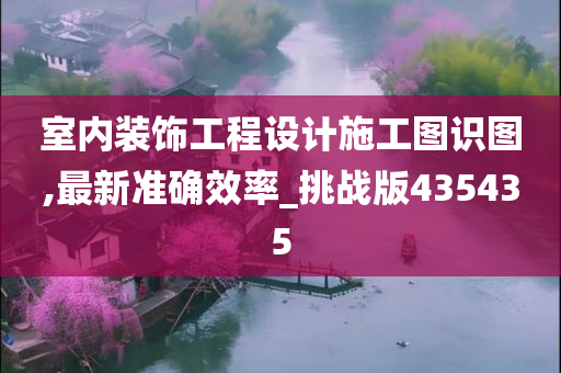 室内装饰工程设计施工图识图,最新准确效率_挑战版435435