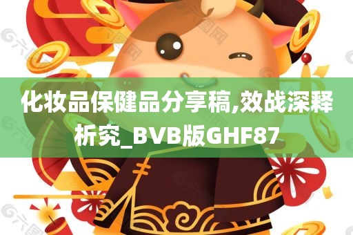 化妆品保健品分享稿,效战深释析究_BVB版GHF87