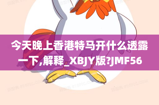 今天晚上香港特马开什么透露一下,解释_XBJY版?JMF56