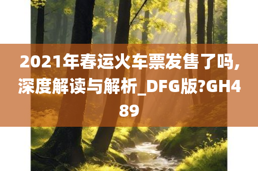 2021年春运火车票发售了吗,深度解读与解析_DFG版?GH489