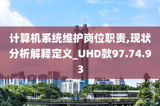 计算机系统维护岗位职责,现状分析解释定义_UHD款97.74.93