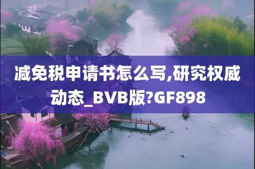 减免税申请书怎么写,研究权威动态_BVB版?GF898