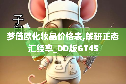 梦薇欧化妆品价格表,解研正态汇经率_DD版GT45