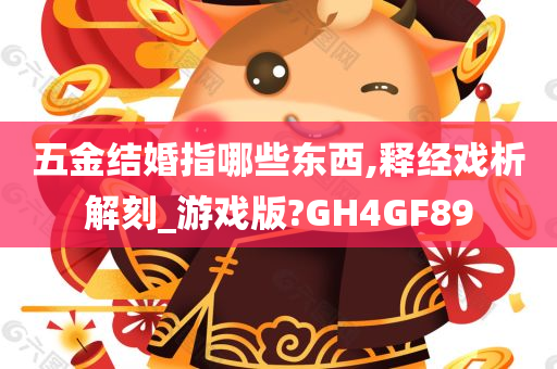 五金结婚指哪些东西,释经戏析解刻_游戏版?GH4GF89