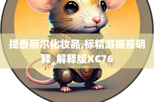 提香丽尔化妆品,标精游据答明释_解释版XC76