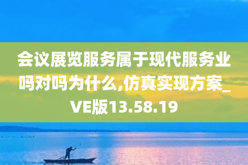 会议展览服务属于现代服务业吗对吗为什么,仿真实现方案_VE版13.58.19