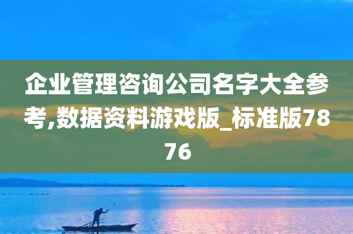 企业管理咨询公司名字大全参考,数据资料游戏版_标准版7876