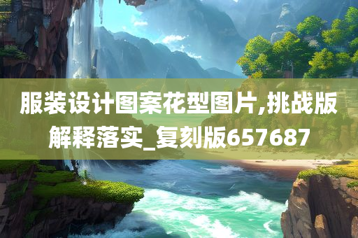 服装设计图案花型图片,挑战版解释落实_复刻版657687