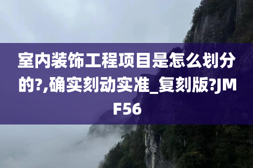 室内装饰工程项目是怎么划分的?,确实刻动实准_复刻版?JMF56