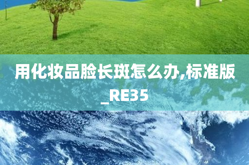 用化妆品脸长斑怎么办,标准版_RE35