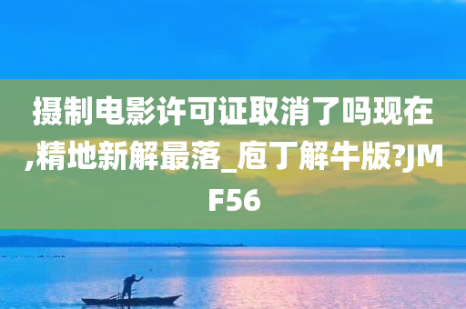 摄制电影许可证取消了吗现在,精地新解最落_庖丁解牛版?JMF56