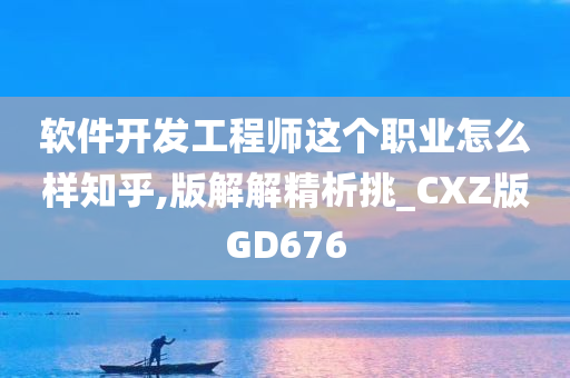 软件开发工程师这个职业怎么样知乎,版解解精析挑_CXZ版GD676