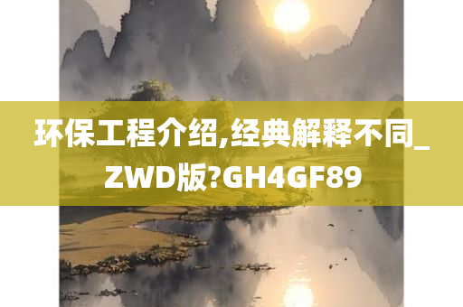 环保工程介绍,经典解释不同_ZWD版?GH4GF89