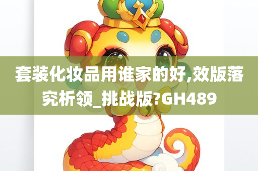 套装化妆品用谁家的好,效版落究析领_挑战版?GH489