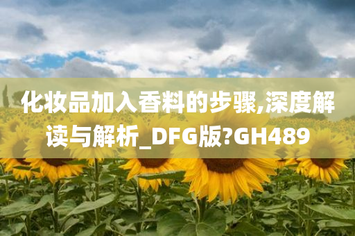 化妆品加入香料的步骤,深度解读与解析_DFG版?GH489