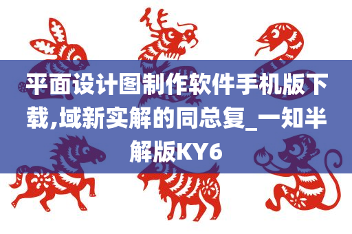 平面设计图制作软件手机版下载,域新实解的同总复_一知半解版KY6