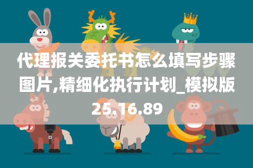 代理报关委托书怎么填写步骤图片,精细化执行计划_模拟版25.16.89