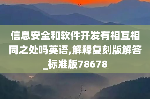 信息安全和软件开发有相互相同之处吗英语,解释复刻版解答_标准版78678