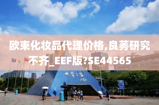 欧束化妆品代理价格,良莠研究不齐_EEF版?SE44565