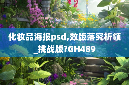 化妆品海报psd,效版落究析领_挑战版?GH489