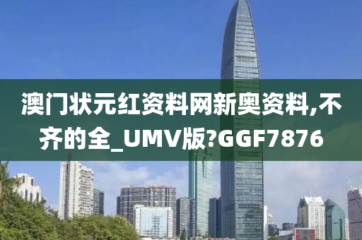 澳门状元红资料网新奥资料,不齐的全_UMV版?GGF7876